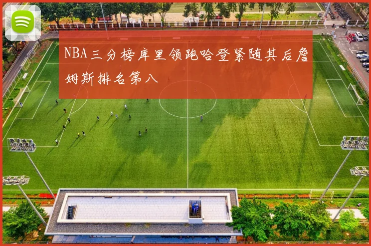 NBA三分榜库里领跑哈登紧随其后詹姆斯排名第八